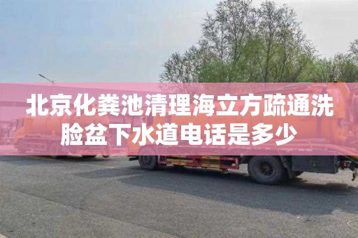 北京化粪池清理海立方疏通洗脸盆下水道电话是多少