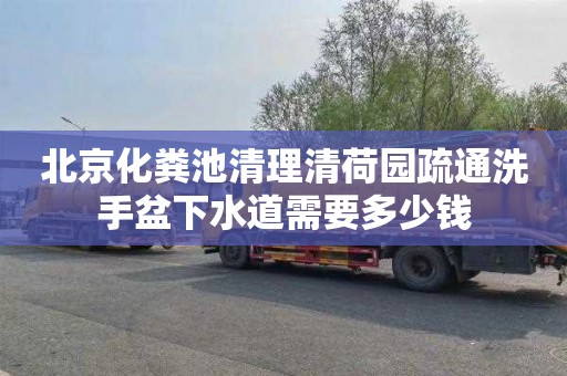 北京化粪池清理清荷园疏通洗手盆下水道需要多少钱