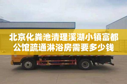 北京化粪池清理溪湖小镇富都公馆疏通淋浴房需要多少钱