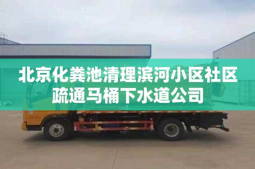 北京化粪池清理滨河小区社区疏通马桶下水道公司