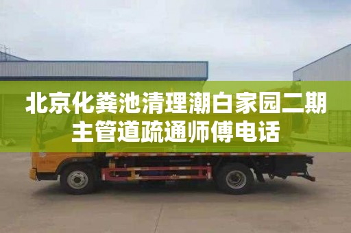 北京化粪池清理潮白家园二期主管道疏通师傅电话