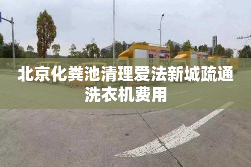 北京化粪池清理爱法新城疏通洗衣机费用