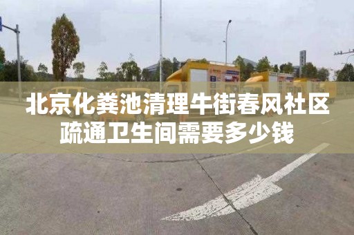 北京化粪池清理牛街春风社区疏通卫生间需要多少钱