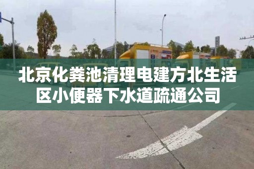 北京化粪池清理电建方北生活区小便器下水道疏通公司