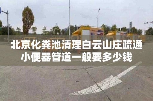 北京化粪池清理白云山庄疏通小便器管道一般要多少钱