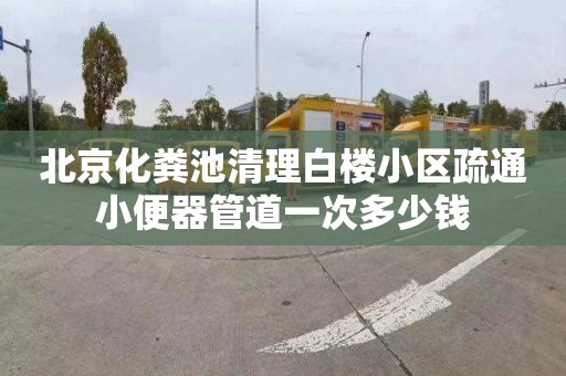 北京化粪池清理白楼小区疏通小便器管道一次多少钱