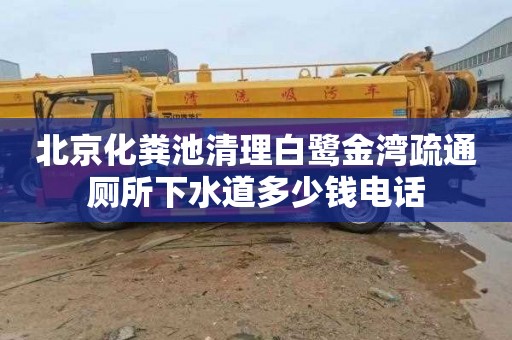 北京化粪池清理白鹭金湾疏通厕所下水道多少钱电话