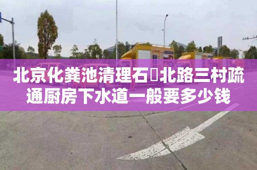 北京化粪池清理石碶北路三村疏通厨房下水道一般要多少钱