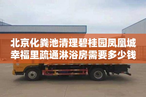 北京化粪池清理碧桂园凤凰城幸福里疏通淋浴房需要多少钱