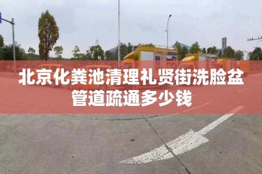 北京化粪池清理礼贤街洗脸盆管道疏通多少钱