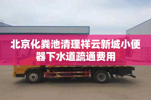 北京化粪池清理祥云新城小便器下水道疏通费用