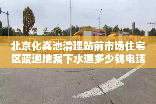 北京化粪池清理站前市场住宅区疏通地漏下水道多少钱电话