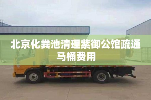 北京化粪池清理紫御公馆疏通马桶费用