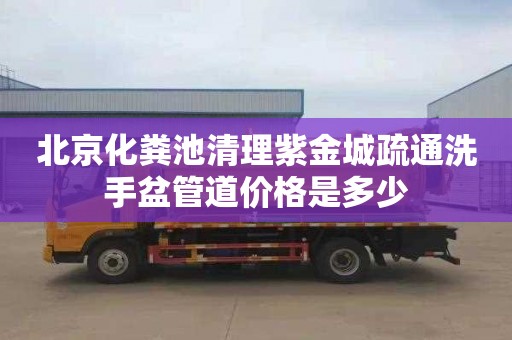 北京化粪池清理紫金城疏通洗手盆管道价格是多少