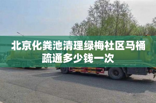 北京化粪池清理绿梅社区马桶疏通多少钱一次