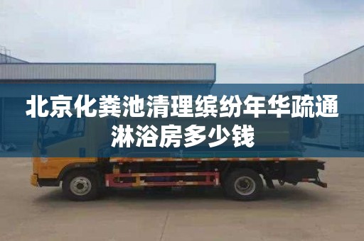 北京化粪池清理缤纷年华疏通淋浴房多少钱