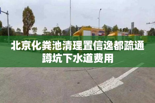 北京化粪池清理置信逸都疏通蹲坑下水道费用