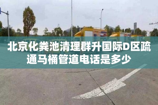 北京化粪池清理群升国际D区疏通马桶管道电话是多少