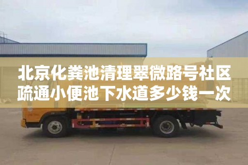 北京化粪池清理翠微路号社区疏通小便池下水道多少钱一次