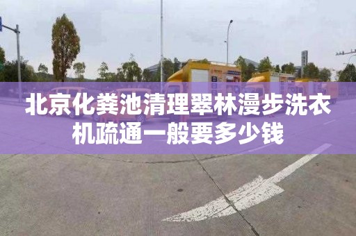 北京化粪池清理翠林漫步洗衣机疏通一般要多少钱