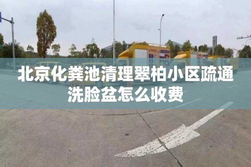 北京化粪池清理翠柏小区疏通洗脸盆怎么收费