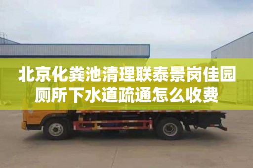 北京化粪池清理联泰景岗佳园厕所下水道疏通怎么收费