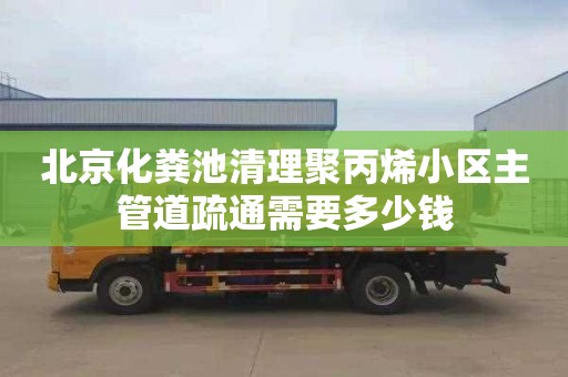 北京化粪池清理聚丙烯小区主管道疏通需要多少钱