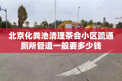 北京化粪池清理茶会小区疏通厕所管道一般要多少钱