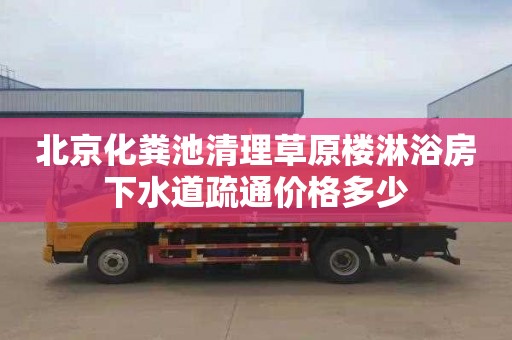 北京化粪池清理草原楼淋浴房下水道疏通价格多少