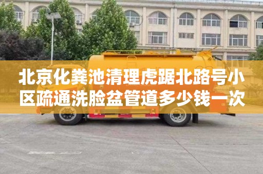 北京化粪池清理虎踞北路号小区疏通洗脸盆管道多少钱一次