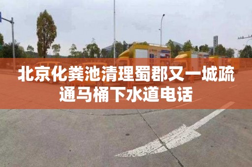 北京化粪池清理蜀郡又一城疏通马桶下水道电话