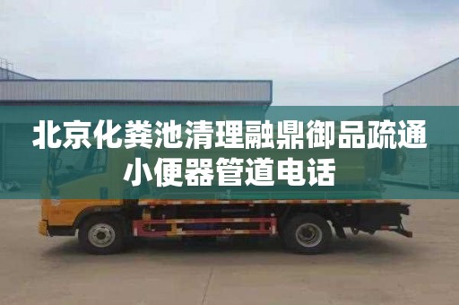 北京化粪池清理融鼎御品疏通小便器管道电话