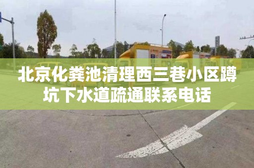 北京化粪池清理西三巷小区蹲坑下水道疏通联系电话