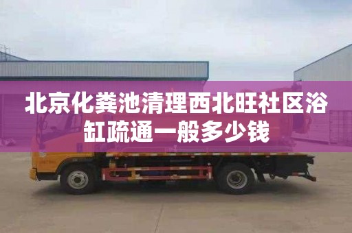 北京化粪池清理西北旺社区浴缸疏通一般多少钱