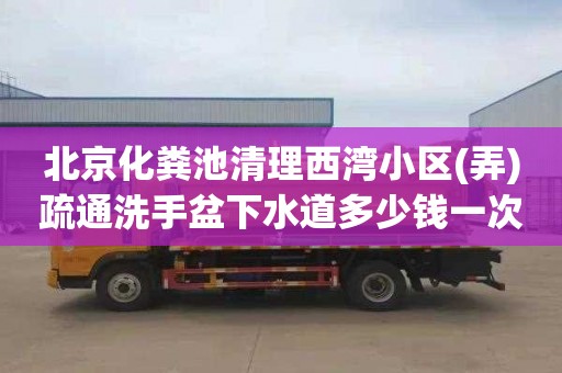 北京化粪池清理西湾小区(弄)疏通洗手盆下水道多少钱一次