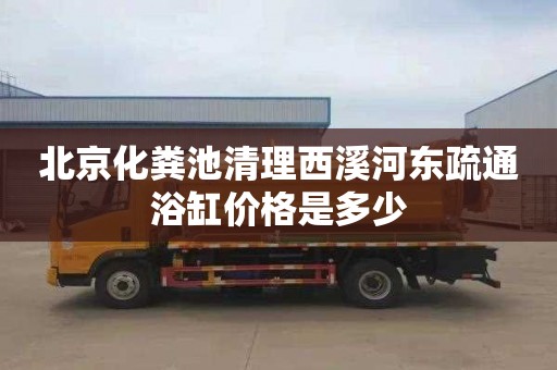 北京化粪池清理西溪河东疏通浴缸价格是多少