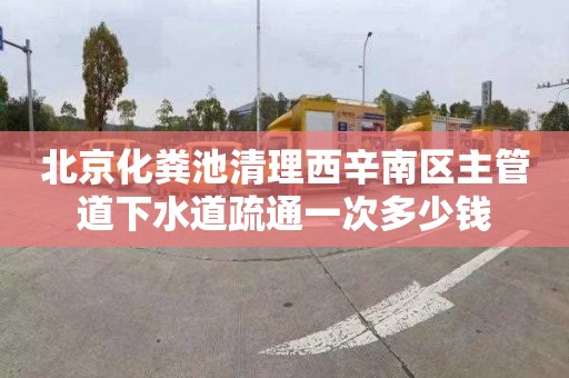 北京化粪池清理西辛南区主管道下水道疏通一次多少钱