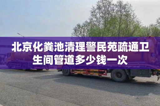 北京化粪池清理警民苑疏通卫生间管道多少钱一次