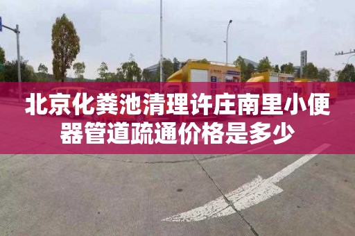 北京化粪池清理许庄南里小便器管道疏通价格是多少