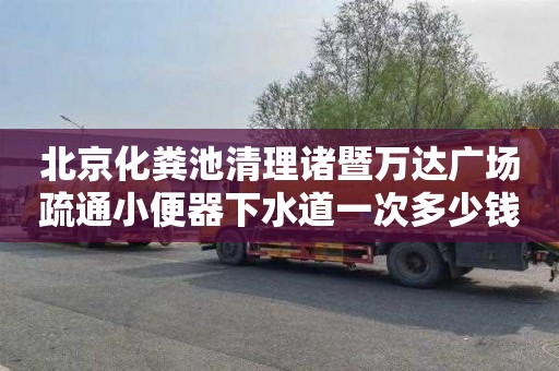 北京化粪池清理诸暨万达广场疏通小便器下水道一次多少钱