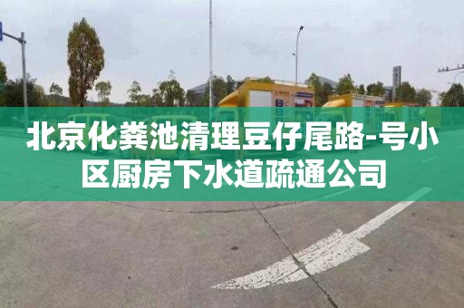 北京化粪池清理豆仔尾路-号小区厨房下水道疏通公司