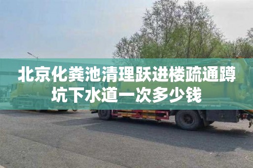 北京化粪池清理跃进楼疏通蹲坑下水道一次多少钱