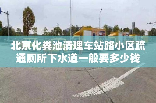 北京化粪池清理车站路小区疏通厕所下水道一般要多少钱