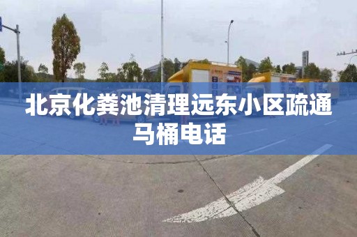 北京化粪池清理远东小区疏通马桶电话