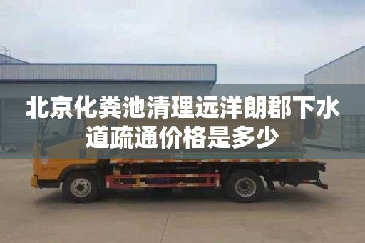 北京化粪池清理远洋朗郡下水道疏通价格是多少