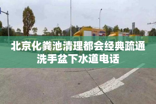 北京化粪池清理都会经典疏通洗手盆下水道电话