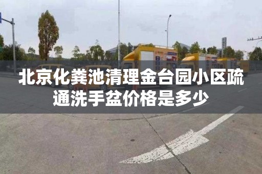 北京化粪池清理金台园小区疏通洗手盆价格是多少