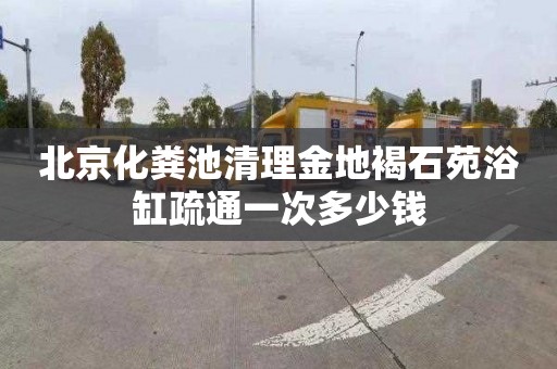 北京化粪池清理金地褐石苑浴缸疏通一次多少钱