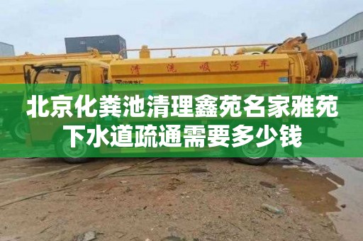 北京化粪池清理鑫苑名家雅苑下水道疏通需要多少钱