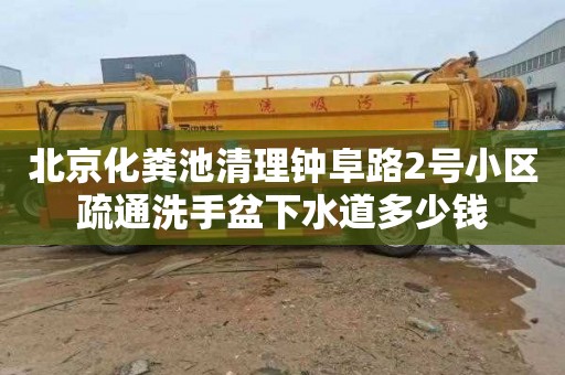 北京化粪池清理钟阜路2号小区疏通洗手盆下水道多少钱